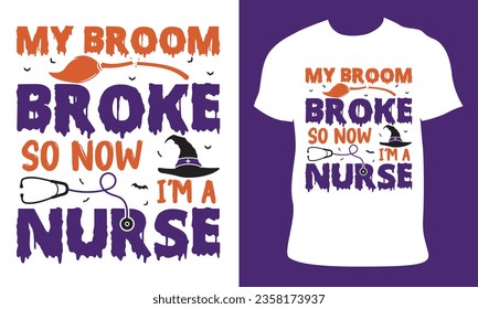 Halloween T-Shirt Design.my broom broke so now i'm a nurse.Beautiful quality and eye-catching Halloween vector easy to print all Tees Graphic For Halloween party with print-ready File.