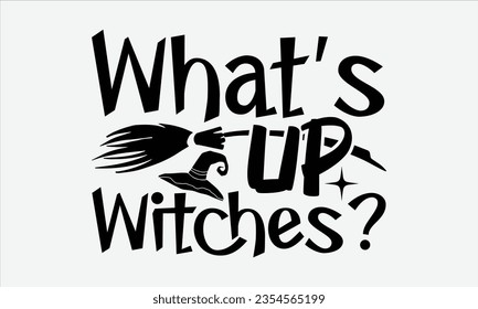 What’s Up Witches? - Halloween t-shirt design, Hand drawn lettering phrase, Vector illustration, Illustration for prints on t-shirts, bags, posters, cards and Mug. 