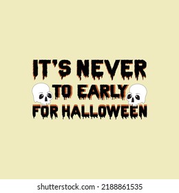 Halloween tshirt design -It's never to early for Halloween