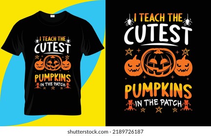 Halloween t-shirt Design. I teach the cutest pumpkins in the patch.