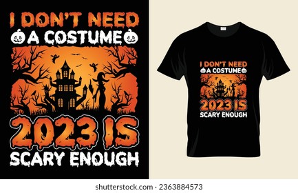 Halloween t-shirt design vector template-  I don't need a costume 2023 is scary enough.
Vector design of pumpkin, witch, grave, moon and scary night