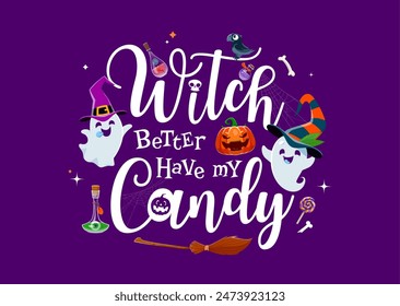 Cita de la camiseta de Halloween Witch Better Have My Candy para la noche de terror de vacaciones, Vector de dibujos animados. Cita de Halloween con personajes de fantasmas kawaii cómicos divertidos con sombrero de bruja y escoba, calabaza y telaraña