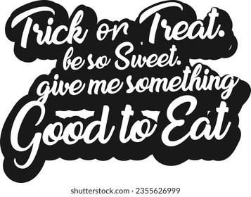 Halloween Type design Trick or Treat. Be so sweet. Give me something good to eat