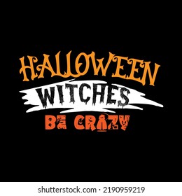 Halloween witches be crazy typography lettering for t shirt ready for print 