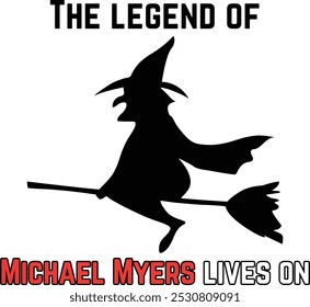 Halloween-themed illustration featuring a witch on a broomstick with the eerie text, "The legend of Michael Myers lives on." Ideal for horror and spooky designs.