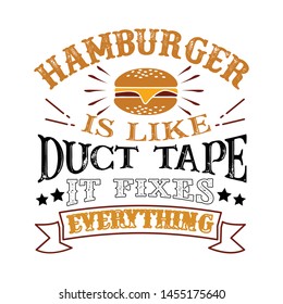 Hamburger Is like duct tape it fixes everything. Funny food Quote good for print