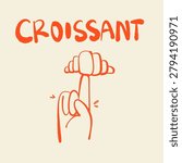 Hand balancing a mini croissant on index finger doodle vector illustration. Cute hand-drawn orange outline cartoon style featuring a single hand holding a small french pastry on top of a pointing finger with bold handwritten CROISSANT text typography. Minimalist artistic sketch concept for bakery logo, breakfast cafe icon, sweet dessert sticker, and menu design, isolated on cream background.