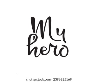 Hand black lettering my hero for printing, poster, textile, decor, postcards, cards, t-shorts
