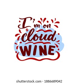 Hand calligraphy lettering I m on cloud wine. Funny motivation Quote. Vector script phrase. Decorative inscription. Template for poster, print, web banner, glasses, towel, apron. Isolated. Red color