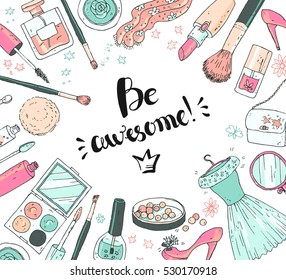 Hand darwn vector cosmetic background, round frame. Cosmetic tools and products, perfume, lipstick, powder, eye shadow, lip gloss, nail polish, bag, shoes. Pastel colors Lettering text be awesome