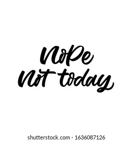 Hand dlettered funny quote. The inscription: Nope not today. Perfect design for greeting cards, posters, T-shirts, banners, print invitations.