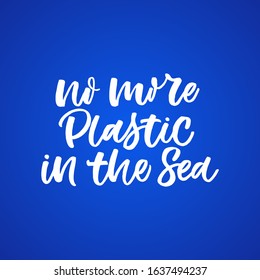 Hand dlettered funny quote. The inscription: No more plastic in the sea. Perfect design for greeting cards, posters, T-shirts, banners, print invitations.