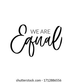 Hand dlettered funny quote. The inscription: We are equal. Perfect design for greeting cards, posters, T-shirts, banners, print invitations.