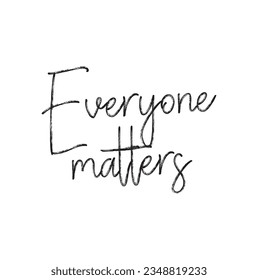 Hand dlettered funny quote. The inscription: Everyone matters. Perfect design for greeting cards, posters, T-shirts, banners, print invitations.