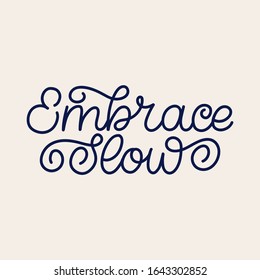 Hand dlettered quote. The inscription: Embrace slow. Perfect design for greeting cards, posters, T-shirts, banners, print invitations.
