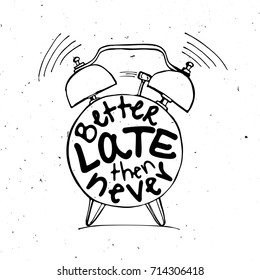 Hand draw Alarm clock illustration with lettering about Better late than never concept. Time reminder in sketched alarm clock.