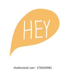 Hand draw bubble talk phrases. Online chat cloud with word comment information HEY. Vector stock illustration isolated on white background	
