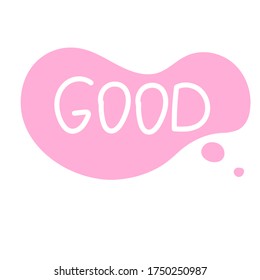 Hand draw bubble talk phrases. Online chat cloud with word comment information GOOD. Vector stock illustration isolated on white background	
