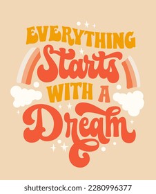 Hand draw groovy script lettering phrase - Everything starts with a dream. Inspiration typography design in trendy 70s style. Isolated vector motivation quote for t-shirts, banners, posters, cards