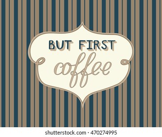 Hand draw lettering about coffee in vector. Quote but first coffee. Best for cafe, bar, chalk board, print design, web, menu, advertising and social nets.