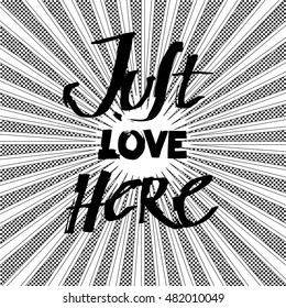 Hand draw lettering JUST LOVE HERE. Decorative element for your design. Illustration St. Valentine's Day Concept. Vector isolated.