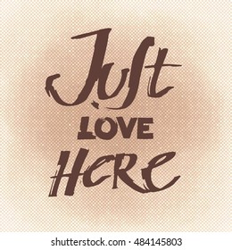 Hand draw lettering JUST LOVE HERE in vintage style. Decorative element for your design. Illustration St. Valentine's Day Concept. Vector isolated.