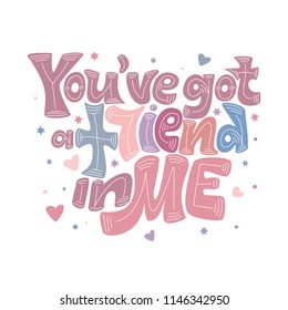 Hand draw lettering phrase:"You've got a friend in me". Quote of friendship. 