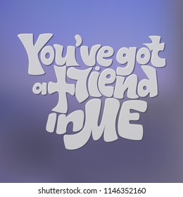 Hand draw lettering phrase:"You've got a friend in me". Quote of friendship on gradient background.