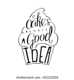 Hand draw lettering in vector. Quote about cake is always a good idea. Best for cafe bar chalk board print design web and social nets. Black and white illustration.