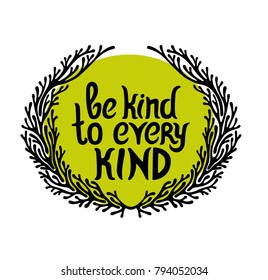 Hand draw letters for inspiration quote - be kind to every kind. Vector illustration of wreath of leaves with lettering 