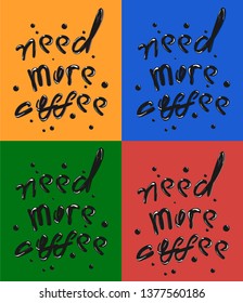 Hand draw phrase of Need More Coffee. Black inscription on red, green, orange, blue background. Quote typography. Vector illustration lettering for card, cafe poster, menu