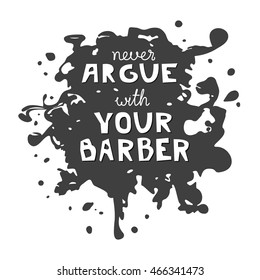 Hand draw quote never argue with your barber for barber shop modern calligraphy in vintage style. 