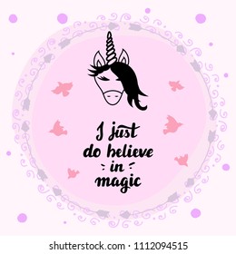 Hand drawing Creative typographic poster with unicorn. I just do believe in magic. T-shirt, label, greeting cards, poster, mugs, apparel design. Inspirational motivational vector illustration