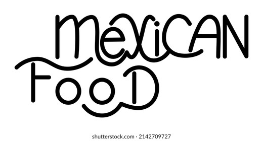 The hand drawing inscription: mexican food. It can be used for menu, sign, banner, poster, label, packaging and other promotional marketing materials.