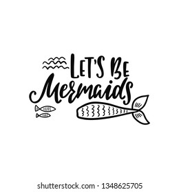 Hand drawing inspirational quote about summer - Let's be mermaids. Doodle tail, fishes and waves for print, poster, t-shirt. Typography design. Sketch vector illustration isolated on white background 