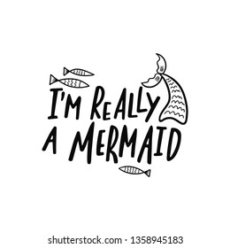 Hand drawing inspirational quote about summer - I'm really a mermaid. Doodle tail and fishes for print, poster, t-shirt. Typography design. Sketch vector illustration isolated.