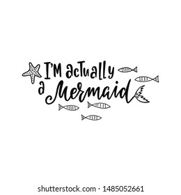 Hand drawing inspirational quote about summer - I'm actually a mermaid. Doodle tail and fishes for print, poster, t-shirt. Typography design. Sketch vector illustration isolated