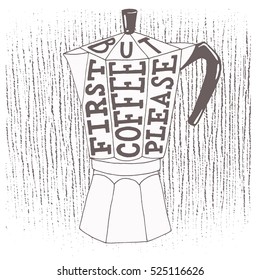 Hand drawing text but first coffee, please. Letters on coffee pot silhouette. Lettering on texture background