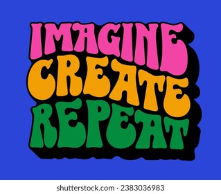 Hand drawn design in 70s groovy style lettering - Imagine, create, repeat. Isolated typography vector design element. Bright vivid illustration in yellow, green, blue, pink colors for any purposes