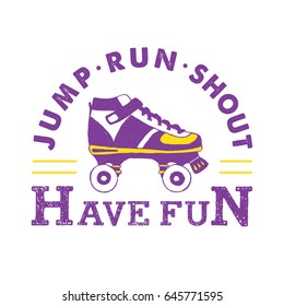 Hand drawn 90s themed badge with roller skates textured vector illustration and "Jump, run, shout! Have fun!" inspirational lettering.