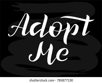 Hand drawn Adopt me white lettering text, vector illustration. Typography vector design for cards, poster, logo, banner on chalkboard background. Pet adoption. Children adoption. Home for every child.