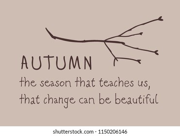 Hand drawn Autumn illustration and lettering. Creative ink season art work with text AUTUMN THE SEASON THAT TEACHES US. Actual vector quote about Fall