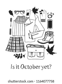 Hand drawn Autumn illustration and lettering. Creative ink season art work with text IS IT OCTOBER YET? Actual vector jumper, skirt, leather jacket, bag, boot, glasses, mascara and quote about Fall