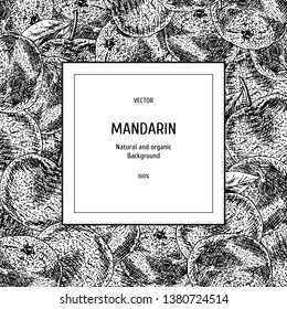 Hand drawn background with mandarin. Sketch of citrus. Vintage design with fruit. Layout for package. Black and white mockup. Vector illustration.