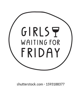 Hand drawn badge - girls waiting for Friday. Vector lettering illustration for greeting card, t shirt, print, stickers, posters design.
