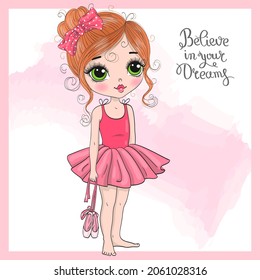 Hand drawn beautiful, lovely, little ballerina on the background with words believe in your dreams. Vector illustration.