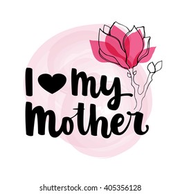 Hand drawn black ink brush lettering "I love my mother" with flower  on light watercolor background. Vector calligraphy for your print and web products: greeting cards, banners, gift tags.