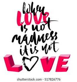 Hand drawn black lettering print. When love is not madness it is not love. St. Valentines Day.