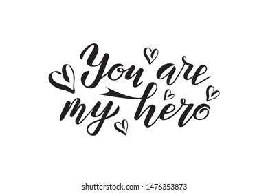 Hand drawn black lettering you are my hero with hears. Suitable for printing, poster, textile, decor, postcards, cards, t-short