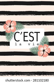 Hand drawn black and pastel pink stripes pattern. Hibiscus blossoms and palm leaves decoration. "C'est La Vie" - French for "That's Life". Inspirational quote poster, greeting card, apparel design.